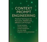 Context Prompt Engineering: Practical Techniques for Persuasive, Reliable and Efficient LLM Prompts: Prompt templates, chaining strategies, context ... Engineering, and Practical Integrations)