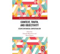 Context, Truth and Objectivity: Essays on Radical Contextualism (Routledge Studies in Contemporary Philosophy)