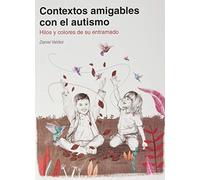 Contextos amigables con el autismo: Hilos y colores de su entramado (SIN COLECCION)