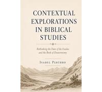 Contextual Explorations in Biblical Studies: Rethinking the Date of the Exodus and the Book of Deuteronomy