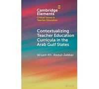 Contextualising Teacher Education Curricula in the Arab Gulf States (Elements in Critical Issues in Teacher Education)