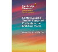 Contextualising Teacher Education Curricula in the Arab Gulf States (Elements in Critical Issues in Teacher Education)