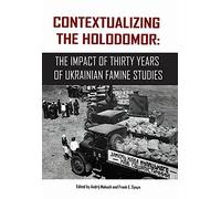 Contextualizing the Holodomor: The Impact of Thirty Years of Ukrainian Famine Studies
