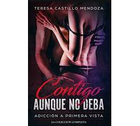 Contigo Aunque No Deba. Adicción a Primera Vista: La Colección Completa de Libros de Novelas Románticas en Español (Libros 1-2)