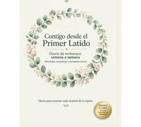Contigo desde el Primer Latido: Diario de Embarazo Semana a Semana en Español para Mamás: Diario de las 40 Semanas con Actividades de Mindfulness, ... Primeras Semanas del Bebé · Interior a Color
