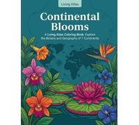 Continental Blooms: A Living Atlas Coloring Book: Explore the Botany and Geography of 7 Continents