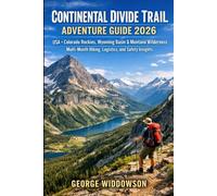 CONTINENTAL DIVIDE TRAIL ADVENTURE GUIDE 2026: USA • Colorado Rockies, Wyoming Basin & Montana Wilderness | Multi-Month Hiking, Logistics, and Safety ... SERIES - TRAVEL THE GLOBE ONE STEP AT A TIME)