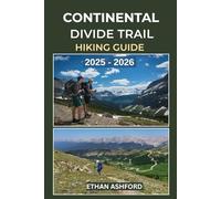 CONTINENTAL DIVIDE TRAIL HIKING GUIDE 2025 - 2026: Your Essential Guide for Thru-Hiking, Section Hiking, and Day Adventures on North America’s Wildest Trail