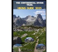 CONTINENTAL DIVIDE TRAIL HIKING GUIDE 2025 (Destinations Tours Guide)