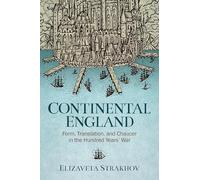 Continental England: Form, Translation, and Chaucer in the Hundred Years’ War (Interventions: New Studies in Medieval Culture)