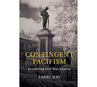 Contingent Pacifism: Revisiting Just War Theory