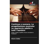 Continua a suonare. La progettazione musicale: un approccio adatto a tutti i bambini: Design, Enigma, Squilibrio, Nuova concezione e Prestazioni