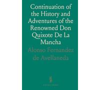 Continuation of the History and Adventures of the Renowned Don Quixote De La Mancha