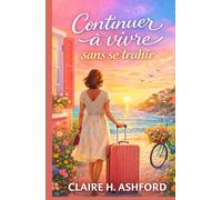 Continuer à vivre sans se trahir: Le roman qui aide à se retrouver quand on s’est oubliée