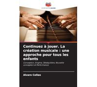 Continuez à jouer. La création musicale : une approche pour tous les enfants: Conception, Enigma, Déséquilibre, Nouvelle conception et Performance