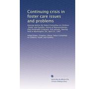 Continuing crisis in foster care issues and problems: Hearing before the Select Committee on Children, Youth, and Families, House of Representatives, ... held in Washington, DC, April 22, 1987