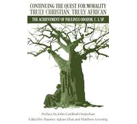 Continuing the Quest for Morality Truly Christian, Truly African: The Achievement of Paulinus Odozor, C,S,Sp.