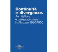 Continuità e divergenze. Architetture e paesaggi urbani in Abruzzo 1930-1960 (Arte)