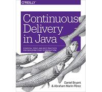 Continuous Delivery in Java: Essential Tools and Best Practices for Deploying Code to Production