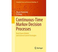 Continuous-Time Markov Decision Processes: Borel Space Models and General Control Strategies: 97 (Probability Theory and Stochastic Modelling)