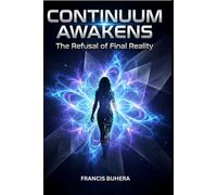 CONTNIUUM AWAKENS: The Refusal of Final Reality (The Synthetic Series)