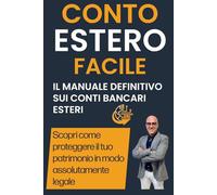 Conto Estero Facile: Guida Pratica per Aprire e Gestire Conti Bancari Esteri in Modo Legale e Sicuro: Proteggi i Tuoi Risparmi (Collana Patrimonio Senza Frontiere)