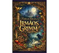 Contos de Fadas dos Irmãos Grimm - Antologia (Edição Ampliada): Histórias icônicas como Branca de Neve, Rapunzel, Chapeuzinho Vermelho, João e Maria e Cinderela e muito mais.