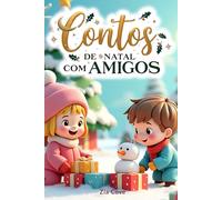 Contos de Natal com Amigos: 12 Histórias Encantadoras Sobre Amizade e a Magia da Época Festiva para Crianças