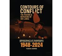 CONTOURS OF CONFLICT THE MAKING & REMAKING OF SRI LANKA: Democracy at Gunpoint: Sri Lanka’s Struggle for Stability (1948-2024)