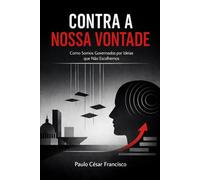 Contra a Nossa Vontade: Como Somos Governados por Ideias que Não Escolhemos: 6 (Política Brasileira)