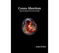 Contra Abortium: Gegen Abtreibung mit Vernunft und Logik