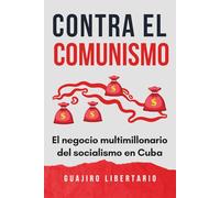 Contra el comunismo: El negocio multimillonario del Socialismo en Cuba y su miseria inducida
