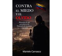 Contra el miedo y el olvido: Memorias de una periodista en la Venezuela de la censura y la represión