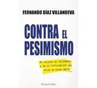 Contra el pesimismo: El triunfo de Occidente y de la civilización que forjó un mundo mejor. (HARPER NO FICCION)