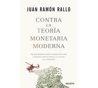 Contra la Teoría Monetaria Moderna: Por qué imprimir dinero sí genera inflación y por qué la deuda pública sí la pagan los ciudadanos (Deusto)