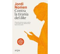 Contra la tiranía del like: Filosofía práctica para padres y educadores de adolescentes hiperconectados (Educación)