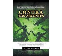 Contra Los Arcontes - Sabiduría Hermética, Gnóstica Y Secretos Alquímicos Para Ganar La Batalla Contra Los Parásitos Energéticos Y Alcanzar La Liberación Psíquica: 1 (Operación Arconte)