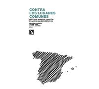 Contra Los Lugares Comunes: Historia Memoria Y Nacion En La España Dem