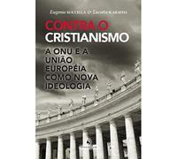 Contra o Cristianismo. A ONU e a União Européia Como Nova Ideologia