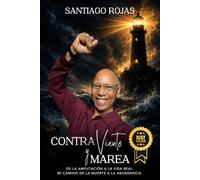 CONTRA VIENTO Y MAREA: De la amputación a la vida real mi camino de la muerte a la abundancia