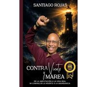 CONTRA VIENTO Y MAREA: De la amputación a la vida real mi camino de la muerte a la abundancia