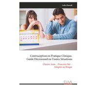 Contraception en Pratique Clinique. Guide Décisionnel en Toutes Situations: Choisir Juste - Prescrire Sûr - Adapter au Risque