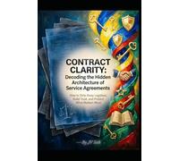 CONTRACT CLARITY: Decoding the Hidden Architecture of Service Agreements: How to Strip Away Legalese, Build Trust, and Protect What Matters Most (Hard Life Problems Worth Solving)