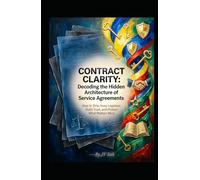 CONTRACT CLARITY: Decoding the Hidden Architecture of Service Agreements: How to Strip Away Legalese, Build Trust, and Protect What Matters Most (Hard Life Problems Worth Solving)