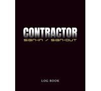 Contractor Sign-In/Sign-Out Log Book: Control Contractor Access to The Job Site, All in Compliance With Safety and Liability Regulations. Log ... Format for Global Workplaces and Industries