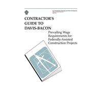 Contractor's Guide to Davis-Bacon: Prevailing Wage Requirements for Federally-Assisted Construction Projects
