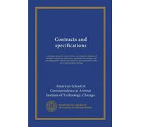 Contracts and specifications: a working manual of correct forms covering the relations of architect, contractor, and owner, methods of awarding and ... in the art of specification writing
