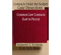 Contracts Under the Scalpel: Case Dissections: Common Law Contracts (Law in Pieces Series) (Law in Pieces: Quick Study Snippet)