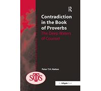 Contradiction in the Book of Proverbs: The Deep Waters of Counsel (Society for Old Testament Study)