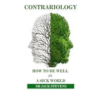 Contrariology: How To Be Well In A Sick World